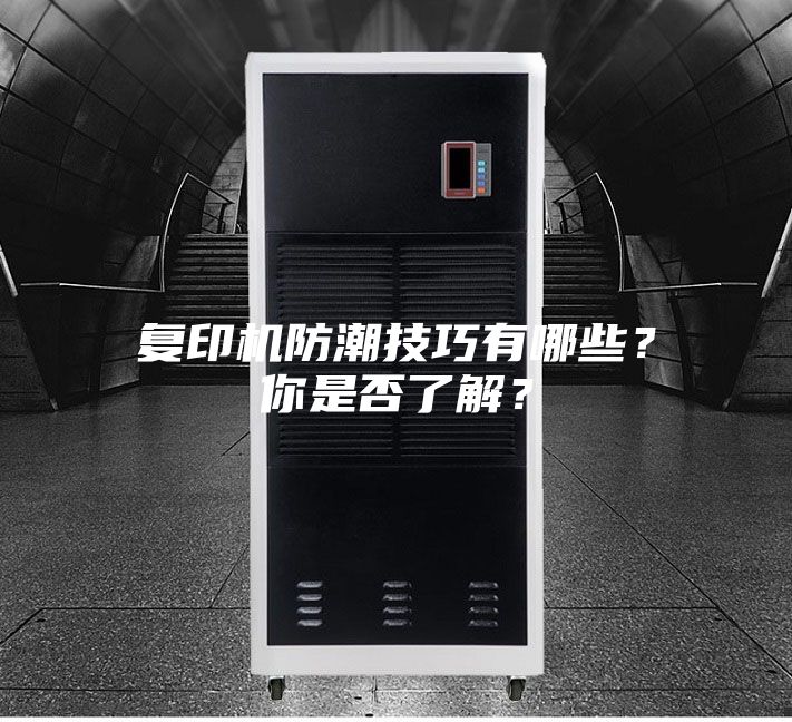 復(fù)印機(jī)防潮技巧有哪些？你是否了解？