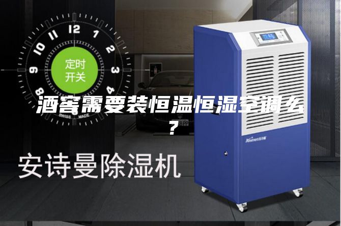 酒窖需要裝恒溫恒濕空調(diào)么？