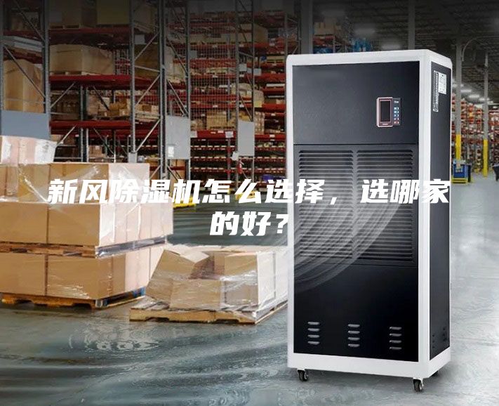 新風(fēng)除濕機怎么選擇，選哪家的好？