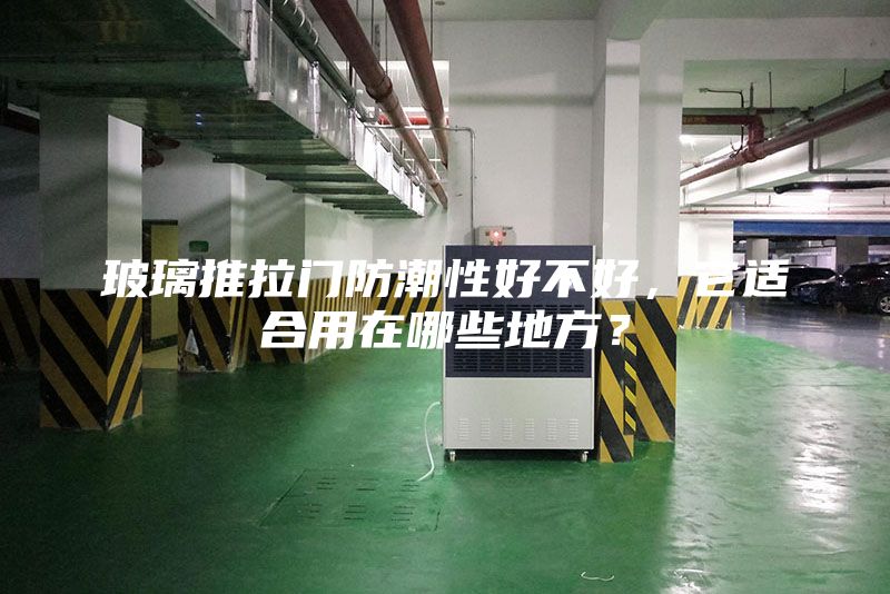 玻璃推拉門防潮性好不好，它適合用在哪些地方？