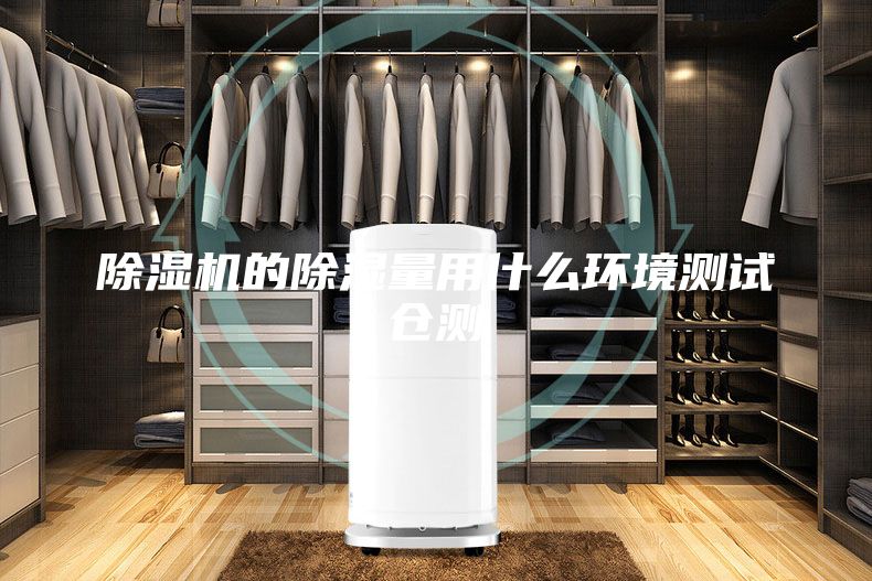 除濕機的除濕量用什么環(huán)境測試倉測
