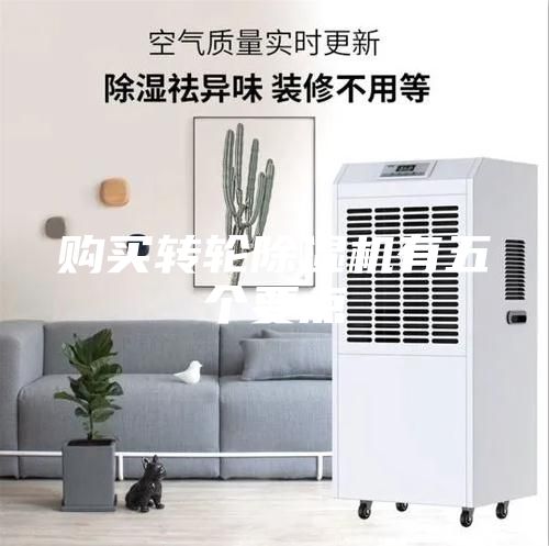 購買轉(zhuǎn)輪除濕機有五個要點