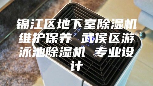 錦江區(qū)地下室除濕機維護保養(yǎng) 武侯區(qū)游泳池除濕機 專業(yè)設(shè)計