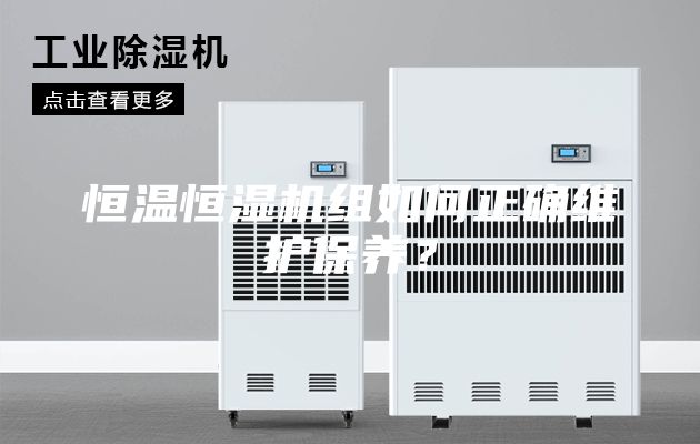 恒溫恒濕機(jī)組如何正確維護(hù)保養(yǎng)？