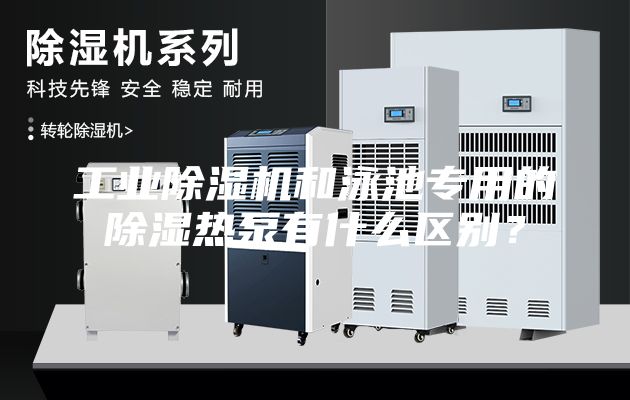 工業(yè)除濕機和泳池專用的除濕熱泵有什么區(qū)別？