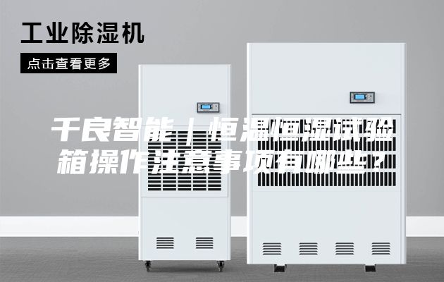 千良智能｜恒溫恒濕試驗(yàn)箱操作注意事項(xiàng)有哪些？