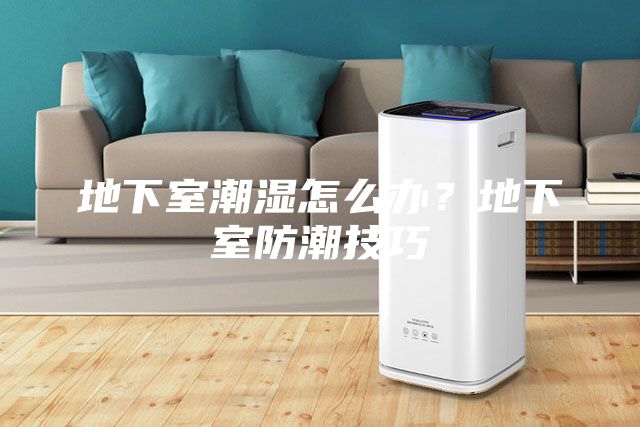 地下室潮濕怎么辦？地下室防潮技巧