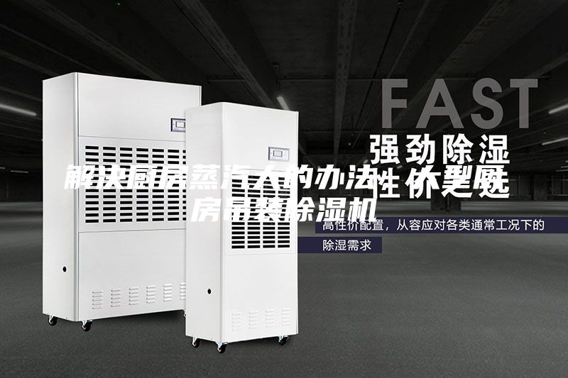 解決廚房蒸汽大的辦法，大型廚房吊裝除濕機(jī)