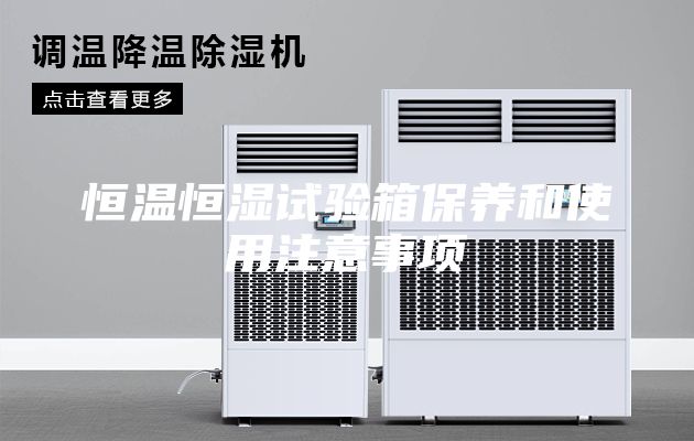 恒溫恒濕試驗(yàn)箱保養(yǎng)和使用注意事項(xiàng)