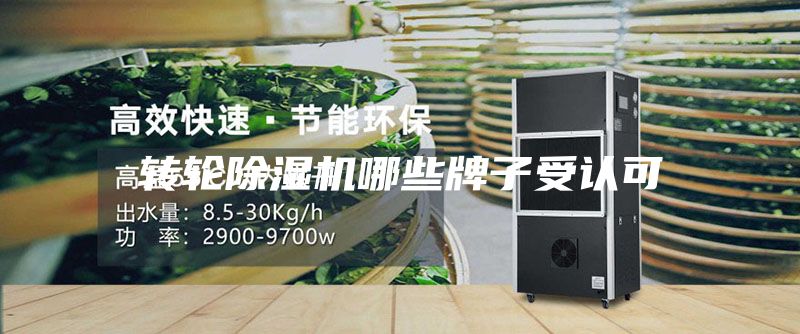 轉(zhuǎn)輪除濕機哪些牌子受認可