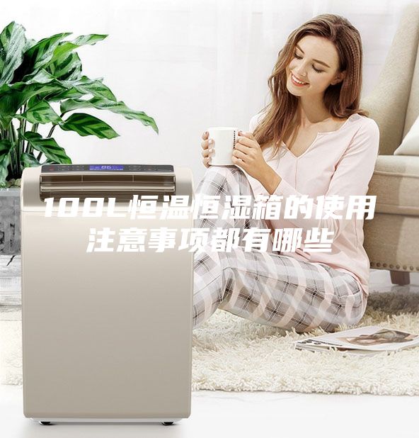 100L恒溫恒濕箱的使用注意事項(xiàng)都有哪些
