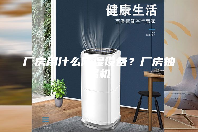 廠房用什么除濕設(shè)備？廠房抽濕機(jī)