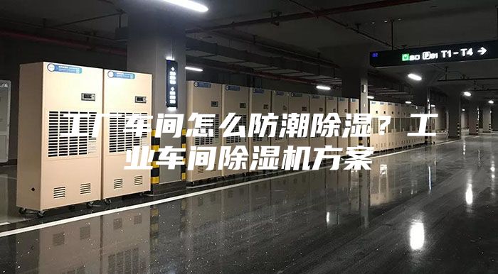 工廠車(chē)間怎么防潮除濕？工業(yè)車(chē)間除濕機(jī)方案