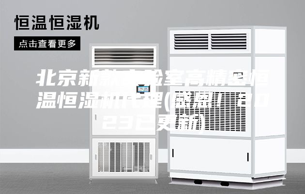 北京新款實(shí)驗(yàn)室高精密恒溫恒濕機(jī)代理(感恩！2023已更新)