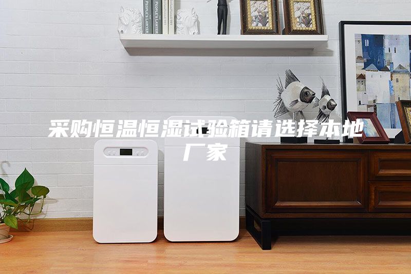 采購(gòu)恒溫恒濕試驗(yàn)箱請(qǐng)選擇本地廠(chǎng)家