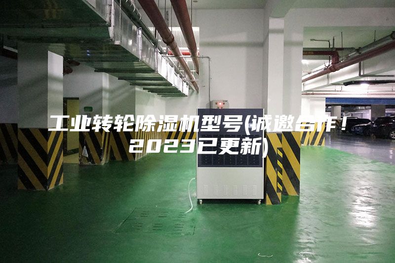 工業(yè)轉(zhuǎn)輪除濕機(jī)型號(hào)(誠邀合作！2023已更新)