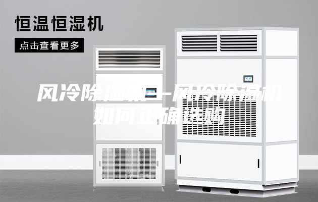 風(fēng)冷除濕機(jī)—風(fēng)冷除濕機(jī)如何正確選購(gòu)