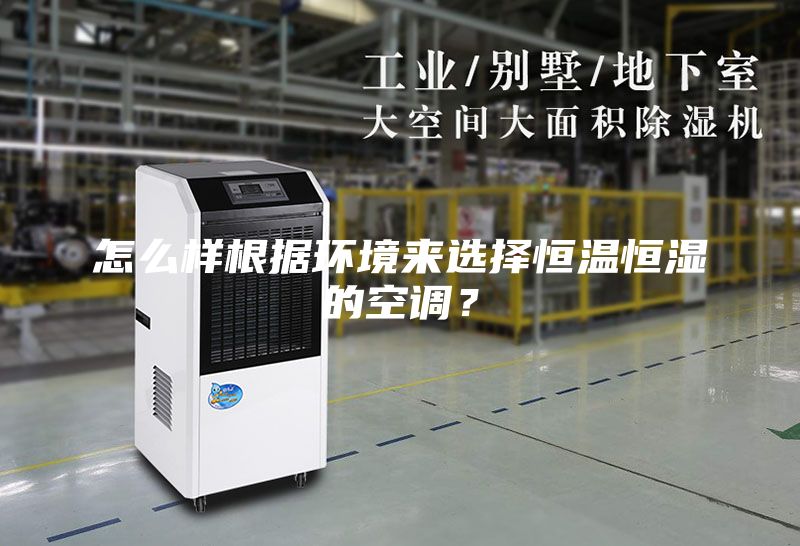 怎么樣根據(jù)環(huán)境來選擇恒溫恒濕的空調(diào)？