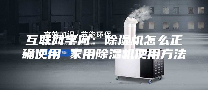互聯(lián)網(wǎng)學(xué)問：除濕機怎么正確使用 家用除濕機使用方法