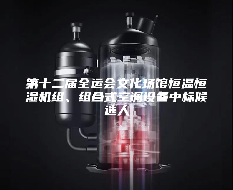 第十二屆全運會文化場館恒溫恒濕機組、組合式空調(diào)設(shè)備中標候選人