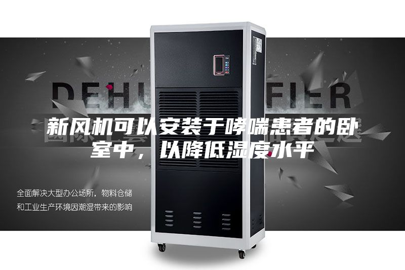 新風(fēng)機(jī)可以安裝于哮喘患者的臥室中，以降低濕度水平