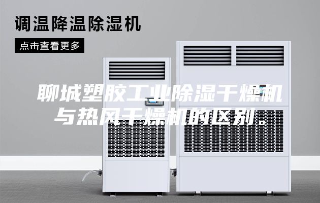 聊城塑膠工業(yè)除濕干燥機與熱風干燥機的區(qū)別。