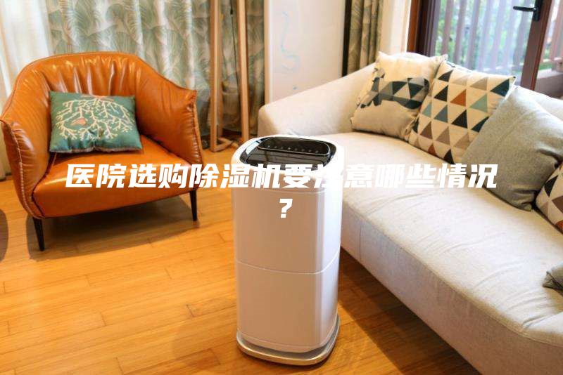 醫(yī)院選購除濕機要注意哪些情況？