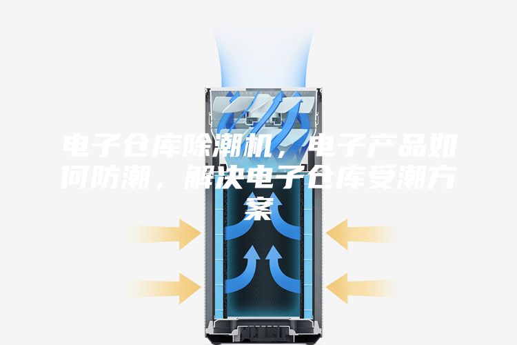 電子倉庫除潮機(jī)，電子產(chǎn)品如何防潮，解決電子倉庫受潮方案