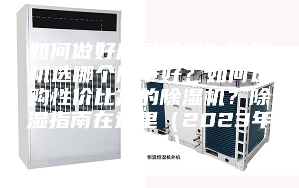 如何做好房間除濕？除濕機(jī)選哪個牌子好？如何選購性價比高的除濕機(jī)？除濕指南在這里（2023年12月）
