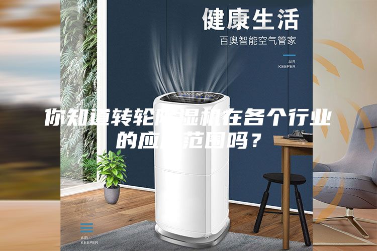 你知道轉(zhuǎn)輪除濕機在各個行業(yè)的應用范圍嗎？