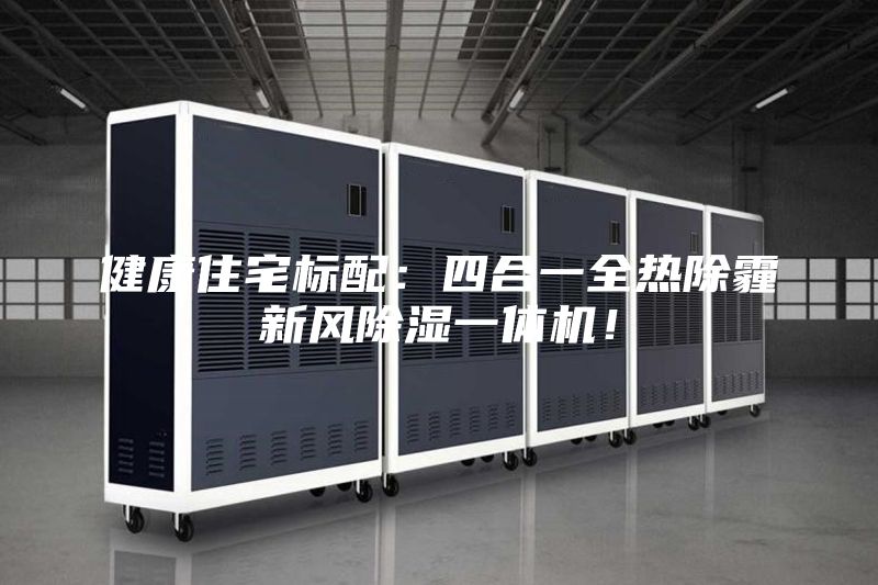 健康住宅標(biāo)配：四合一全熱除霾新風(fēng)除濕一體機(jī)！