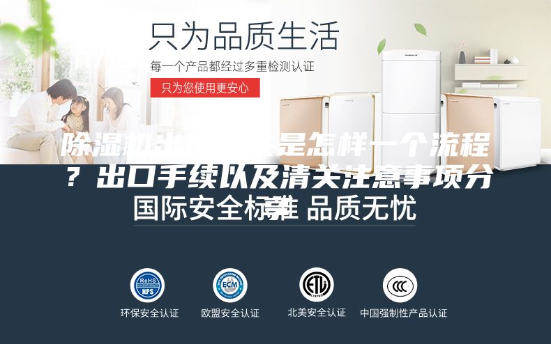 除濕機出口報關是怎樣一個流程？出口手續(xù)以及清關注意事項分享