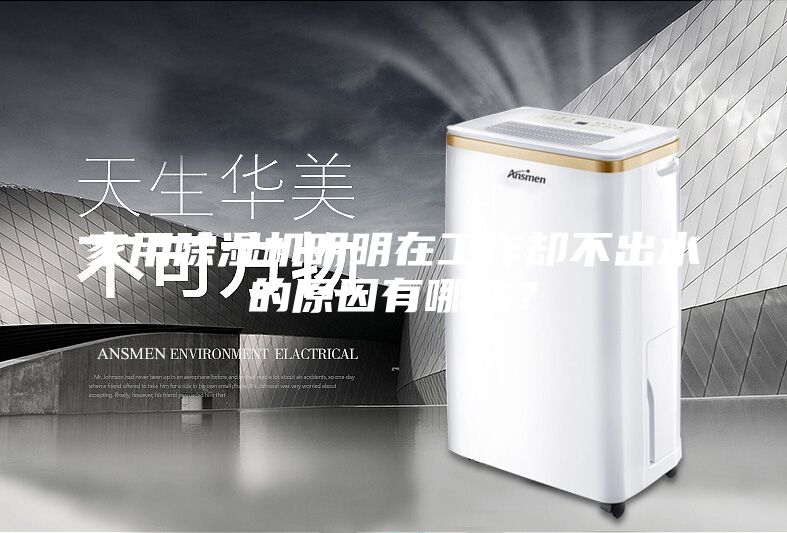 家用除濕機明明在工作卻不出水的原因有哪些？