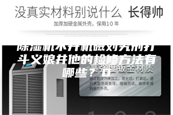 除濕機(jī)不開機(jī)磁劉究刑打斗義娘井他的檢修方法有哪些？0
