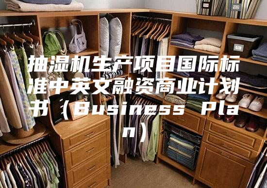 抽濕機生產(chǎn)項目國際標(biāo)準中英文融資商業(yè)計劃書（Business Plan）