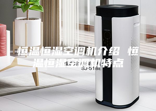 恒溫恒濕空調(diào)機(jī)介紹 恒溫恒濕空調(diào)機(jī)特點(diǎn)