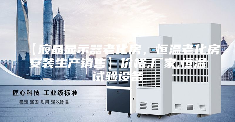 【液晶顯示器老化房，恒溫老化房安裝生產(chǎn)銷售】價格,廠家,恒溫試驗設備