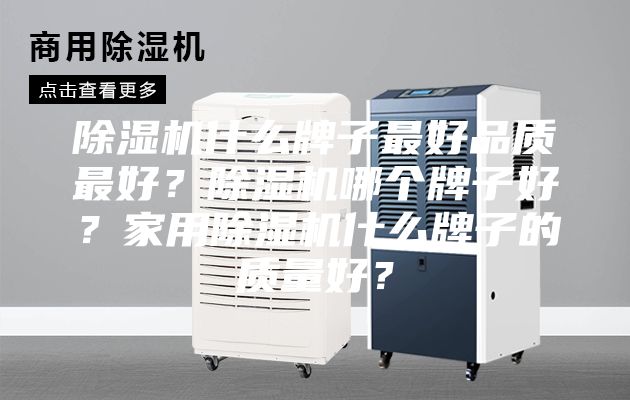 除濕機(jī)什么牌子最好品質(zhì)最好？除濕機(jī)哪個(gè)牌子好？家用除濕機(jī)什么牌子的質(zhì)量好？