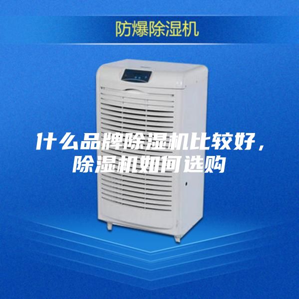什么品牌除濕機(jī)比較好，除濕機(jī)如何選購(gòu)