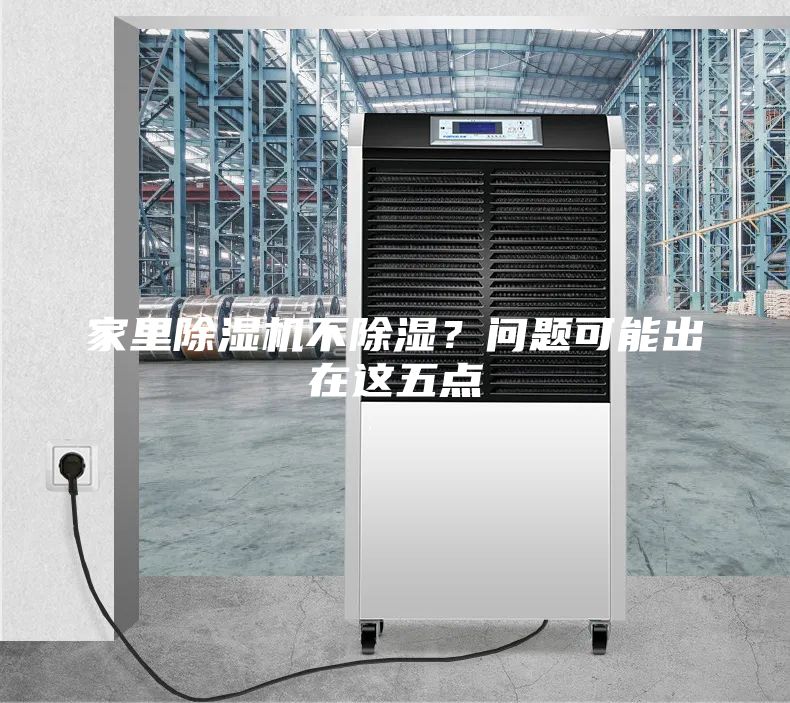 家里除濕機(jī)不除濕？問題可能出在這五點
