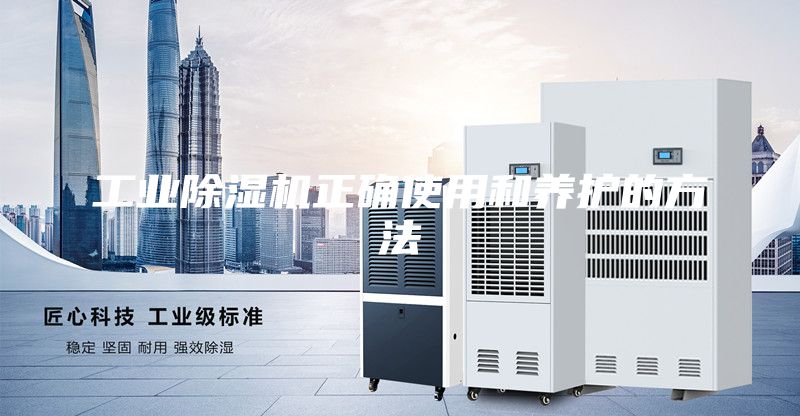 工業(yè)除濕機(jī)正確使用和養(yǎng)護(hù)的方法