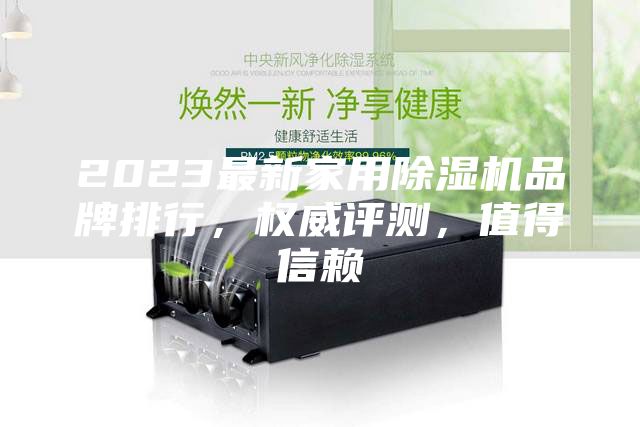2023最新家用除濕機(jī)品牌排行，權(quán)威評(píng)測(cè)，值得信賴