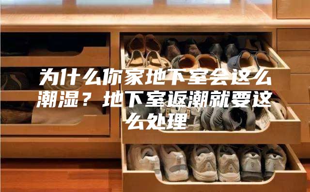 為什么你家地下室會這么潮濕？地下室返潮就要這么處理