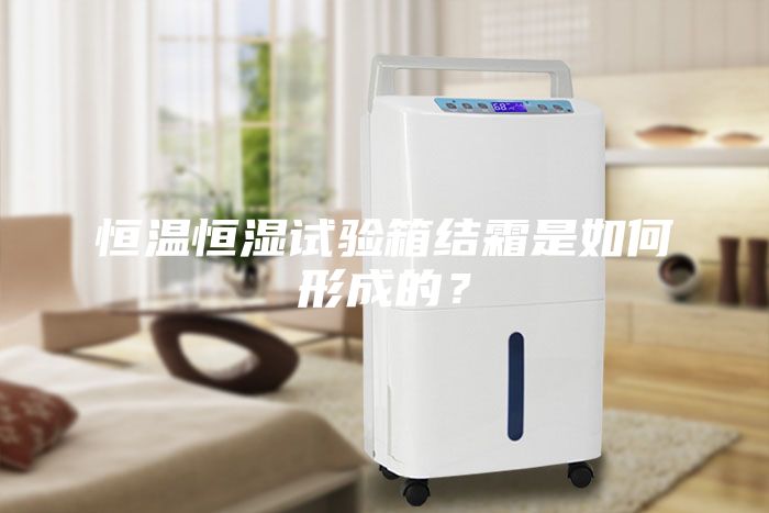 恒溫恒濕試驗箱結(jié)霜是如何形成的？