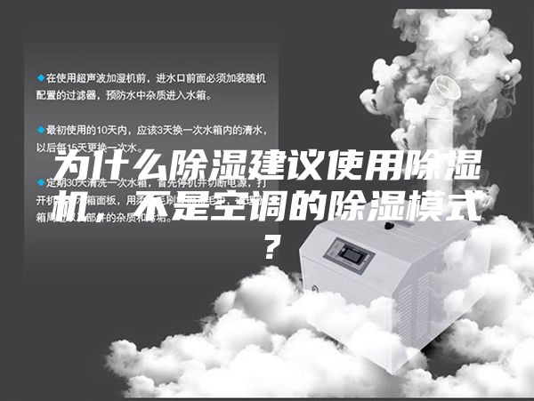 為什么除濕建議使用除濕機(jī)，不是空調(diào)的除濕模式？