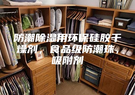 防潮除濕用環(huán)保硅膠干燥劑，食品級防潮珠，吸附劑