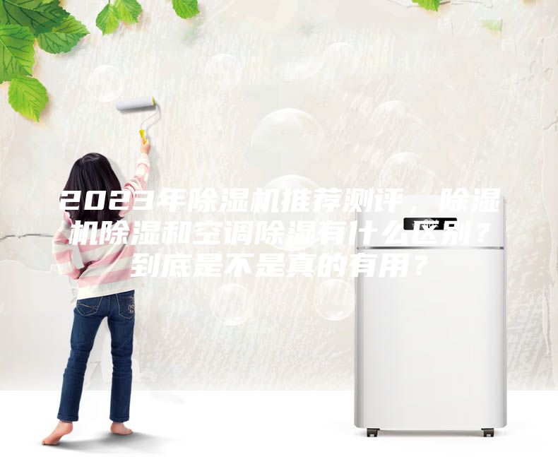 2023年除濕機推薦測評，除濕機除濕和空調(diào)除濕有什么區(qū)別？到底是不是真的有用？