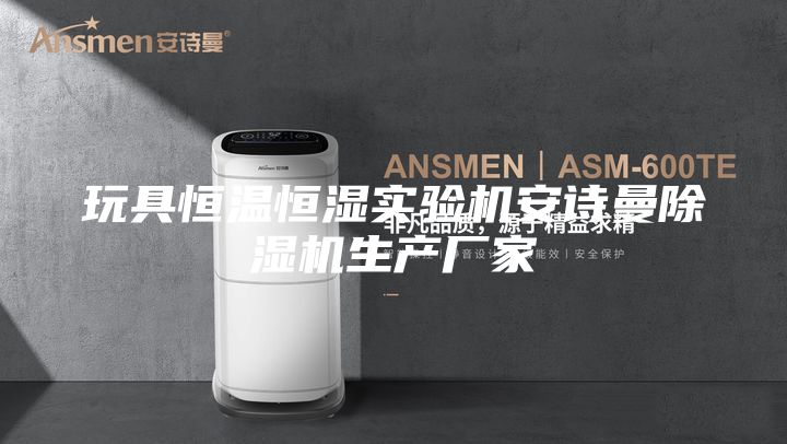 玩具恒溫恒濕實驗機(jī)安詩曼除濕機(jī)生產(chǎn)廠家