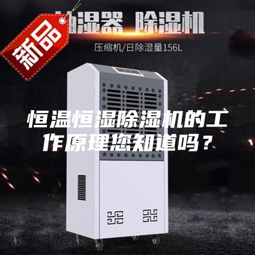 恒溫恒濕除濕機的工作原理您知道嗎？