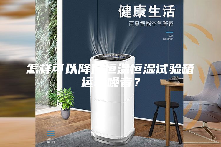 怎樣可以降低恒溫恒濕試驗箱運轉噪音？